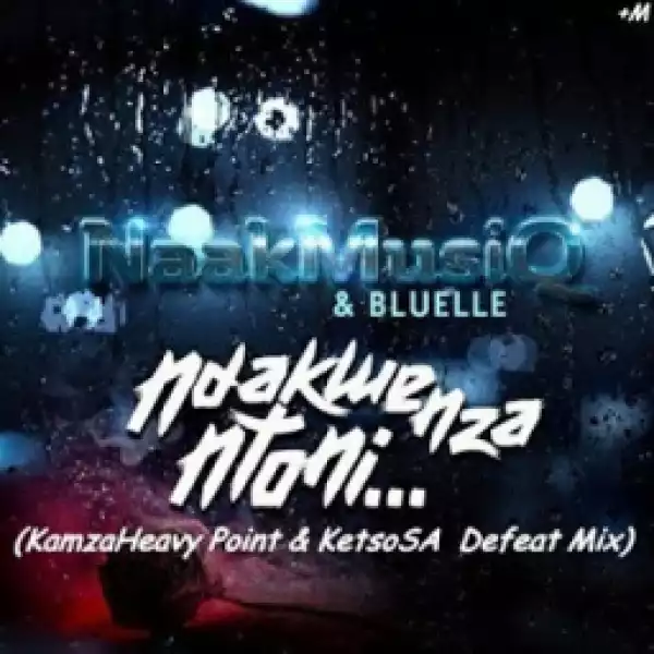 Naakmusiq - Ndakwenza Ntoni  (KamzaHeavy Point & KetsoSA Defeat Mix) Ft.  Bluelle
